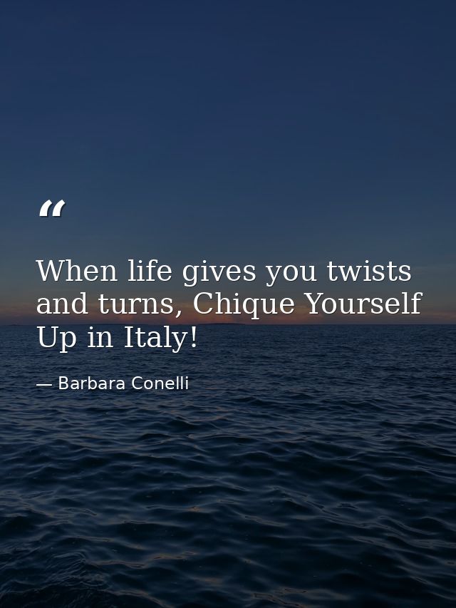 When life gives you twists and turns, Chique Yourself Up in Italy! — Barbara Conelli