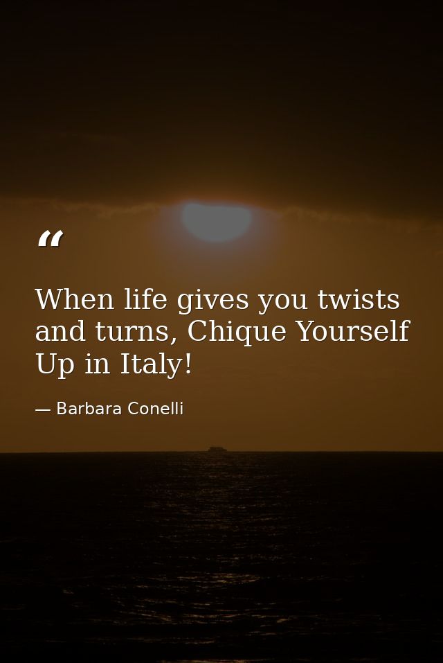 When life gives you twists and turns, Chique Yourself Up in Italy! — Barbara Conelli