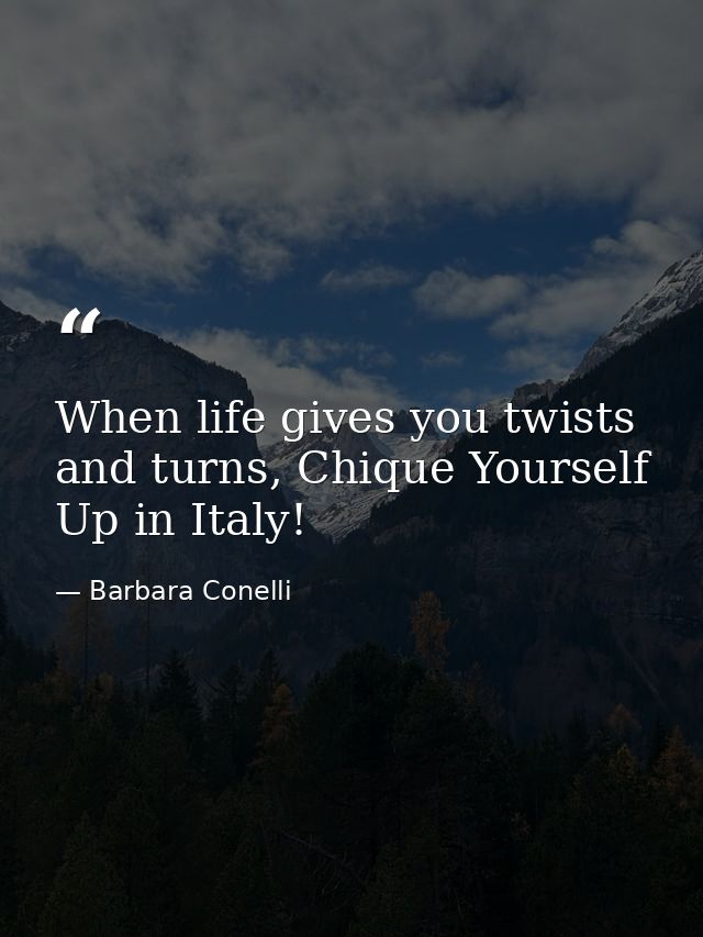 When life gives you twists and turns, Chique Yourself Up in Italy! — Barbara Conelli