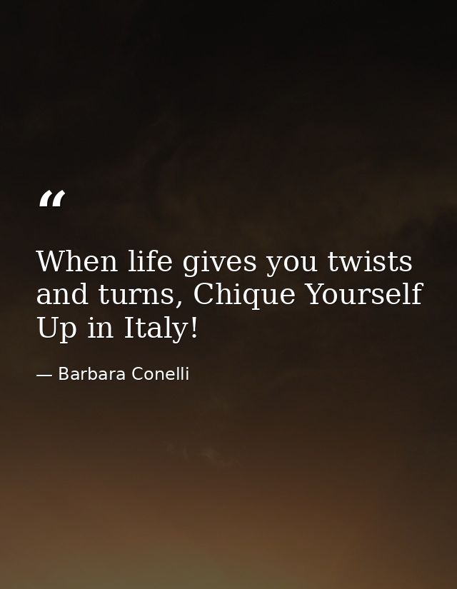 When life gives you twists and turns, Chique Yourself Up in Italy! — Barbara Conelli