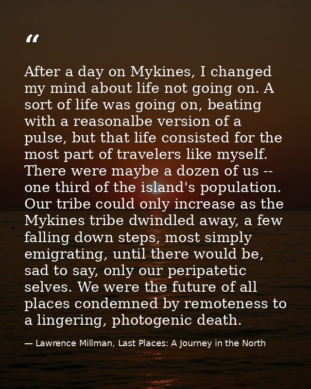 After a day on Mykines, I changed my mind about life not going on. A sort of life was going on, beating with a reasonalb — Lawrence Millman, Last Places: A Journey in the North