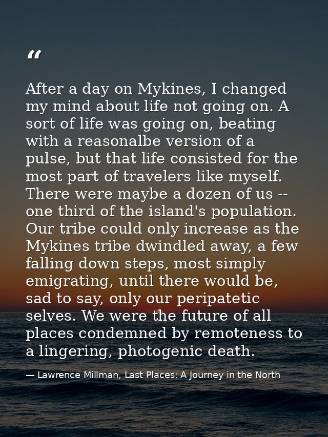 After a day on Mykines, I changed my mind about life not going on. A sort of life was going on, beating with a reasonalb — Lawrence Millman, Last Places: A Journey in the North