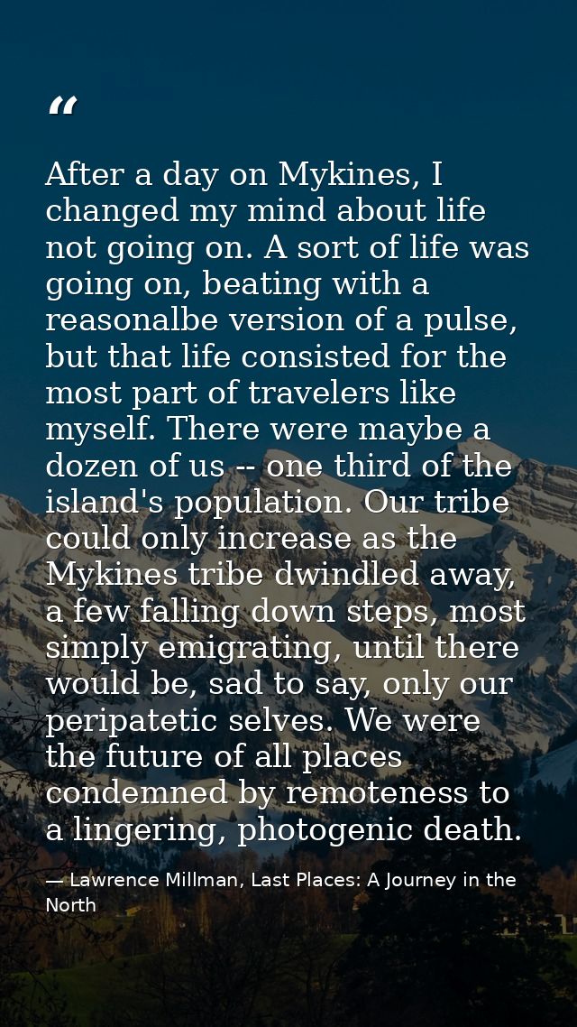 After a day on Mykines, I changed my mind about life not going on. A sort of life was going on, beating with a reasonalb — Lawrence Millman, Last Places: A Journey in the North