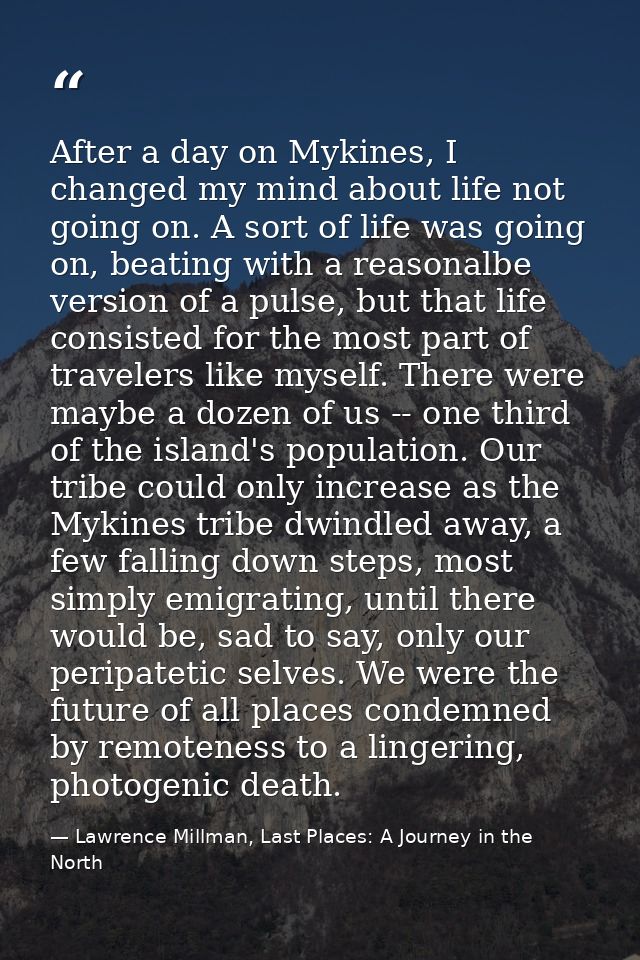 After a day on Mykines, I changed my mind about life not going on. A sort of life was going on, beating with a reasonalb — Lawrence Millman, Last Places: A Journey in the North