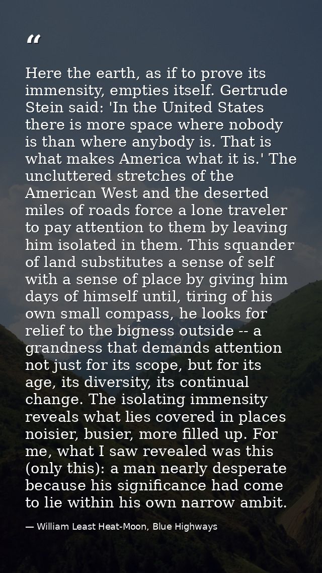 Here the earth, as if to prove its immensity, empties itself. Gertrude Stein said: 'In the United States there is more s — William Least Heat-Moon, Blue Highways