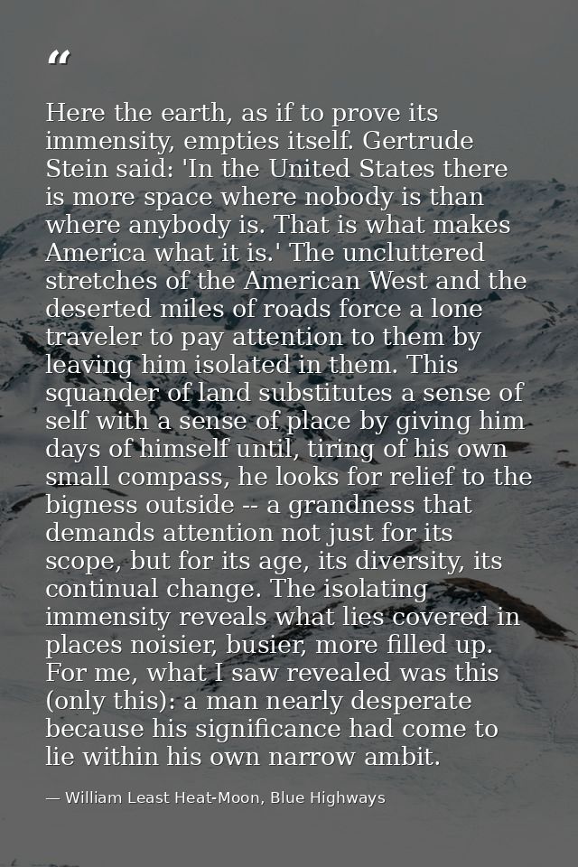 Here the earth, as if to prove its immensity, empties itself. Gertrude Stein said: 'In the United States there is more s — William Least Heat-Moon, Blue Highways