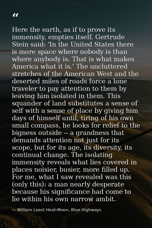 Here the earth, as if to prove its immensity, empties itself. Gertrude Stein said: 'In the United States there is more s — William Least Heat-Moon, Blue Highways