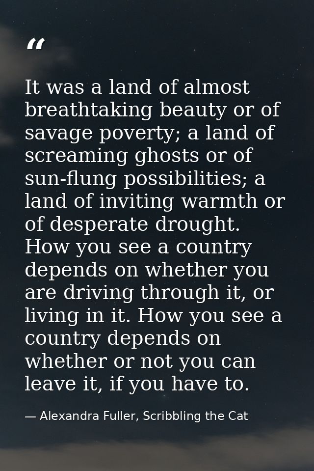 It was a land of almost breathtaking beauty or of savage poverty; a land of screaming ghosts or of sun-flung possibiliti — Alexandra Fuller, Scribbling the Cat