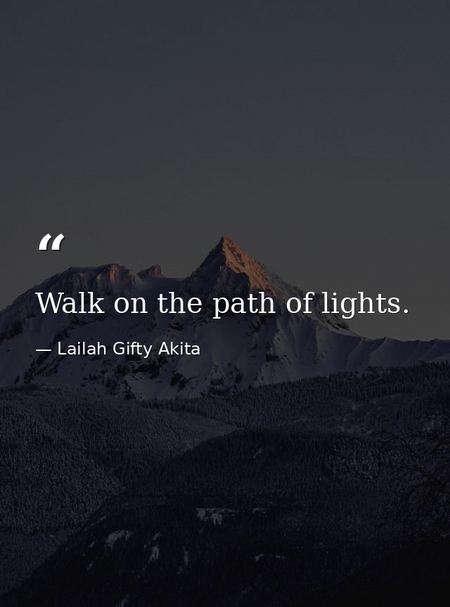 Walk on the path of lights. — Lailah Gifty Akita