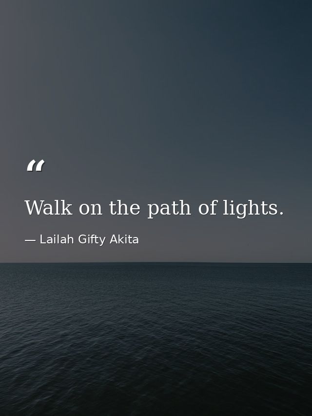Walk on the path of lights. — Lailah Gifty Akita