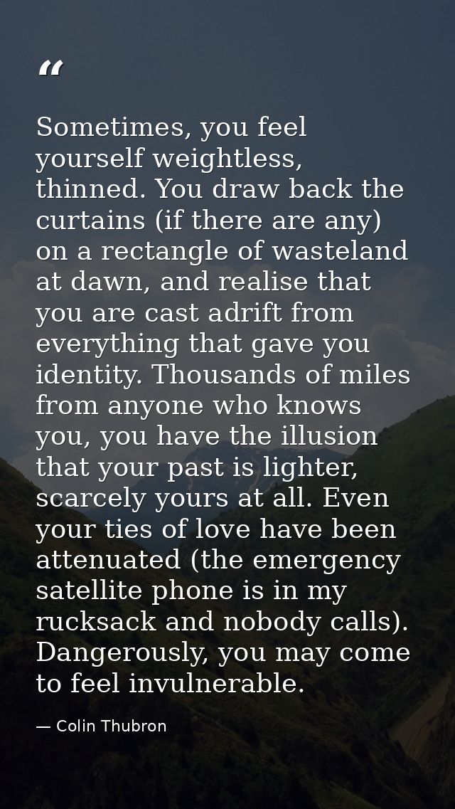 Sometimes, you feel yourself weightless, thinned. You draw back the curtains (if there are any) on a rectangle of wastel — Colin Thubron
