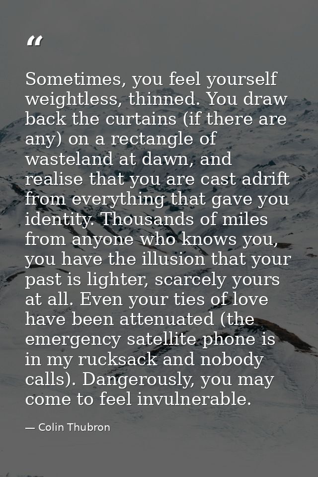 Sometimes, you feel yourself weightless, thinned. You draw back the curtains (if there are any) on a rectangle of wastel — Colin Thubron