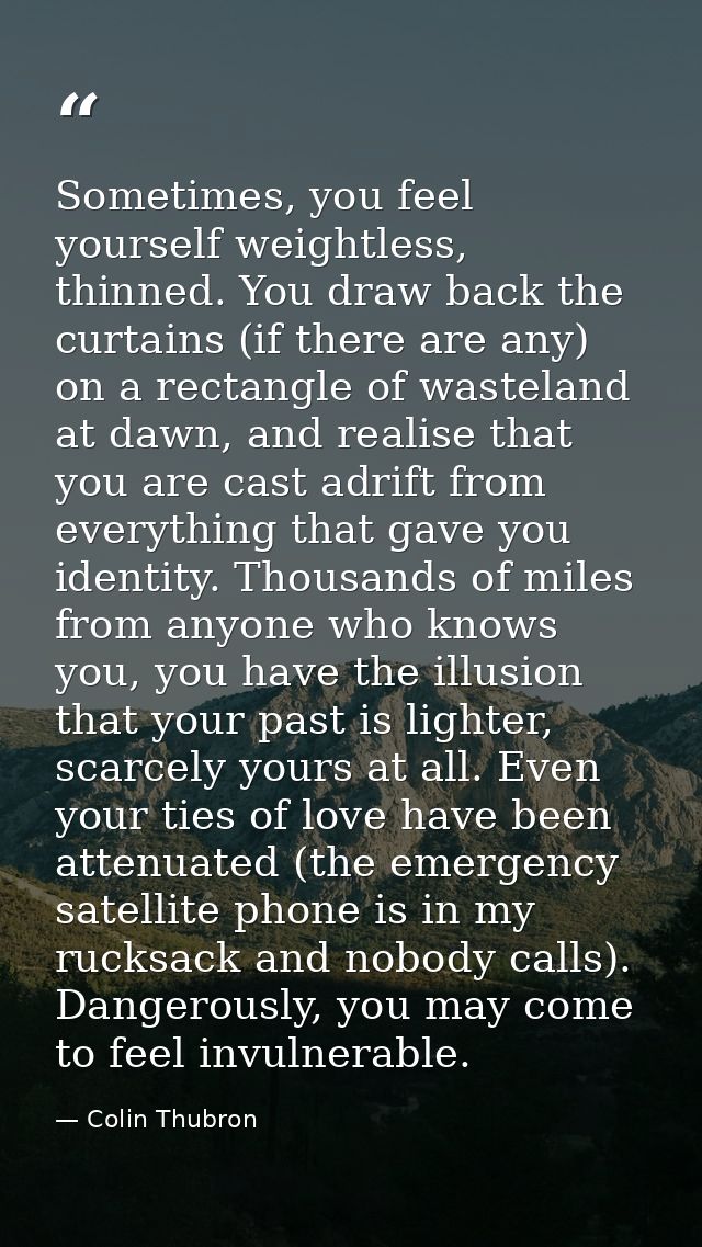 Sometimes, you feel yourself weightless, thinned. You draw back the curtains (if there are any) on a rectangle of wastel — Colin Thubron