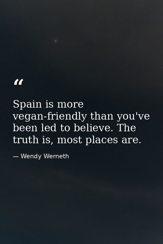 Spain is more vegan-friendly than you've been led to believe. The truth is, most places are. — Wendy Werneth