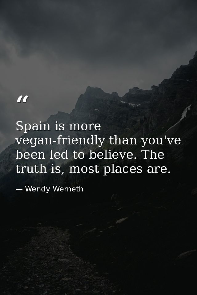 Spain is more vegan-friendly than you've been led to believe. The truth is, most places are. — Wendy Werneth