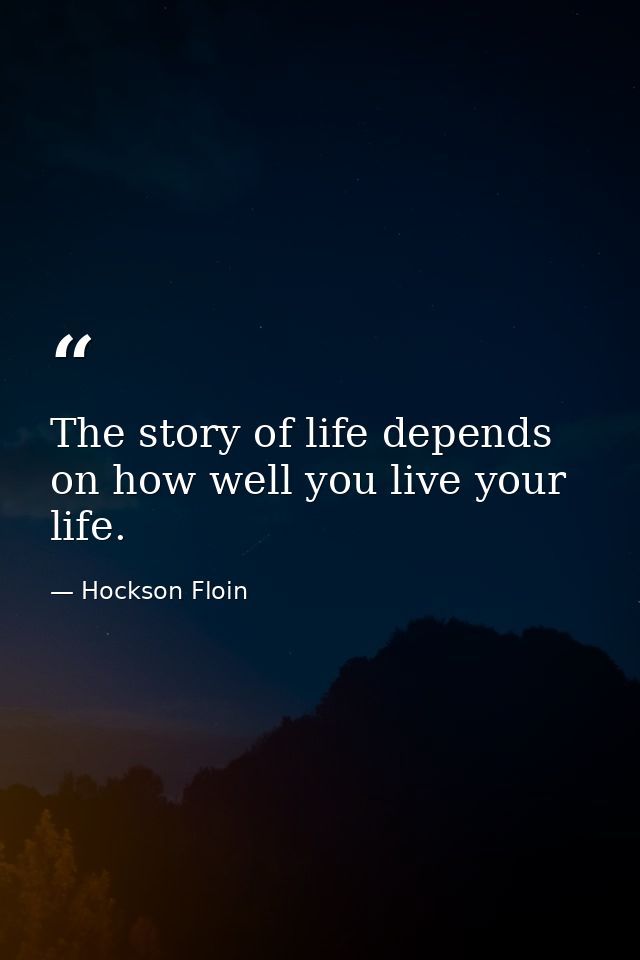 The story of life depends on how well you live your life. — Hockson Floin