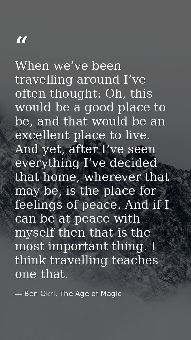 When we’ve been travelling around I’ve often thought: Oh, this would be a good place to be, and that would be an excelle — Ben Okri, The Age of Magic