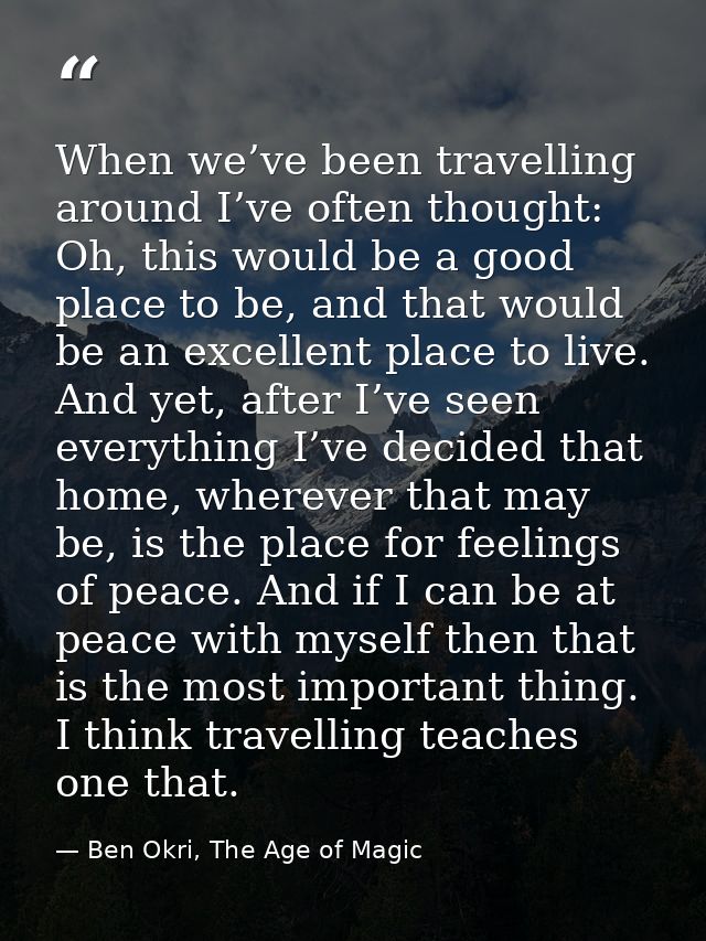 When we’ve been travelling around I’ve often thought: Oh, this would be a good place to be, and that would be an excelle — Ben Okri, The Age of Magic