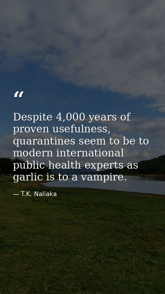 Despite 4,000 years of proven usefulness, quarantines seem to be to modern international public health experts as garlic — T.K. Naliaka