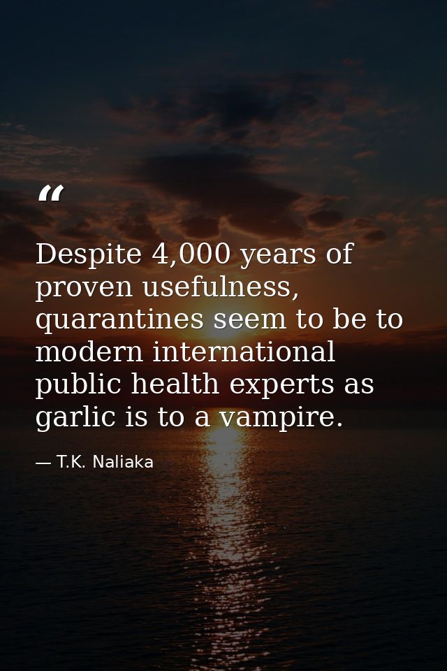 Despite 4,000 years of proven usefulness, quarantines seem to be to modern international public health experts as garlic — T.K. Naliaka
