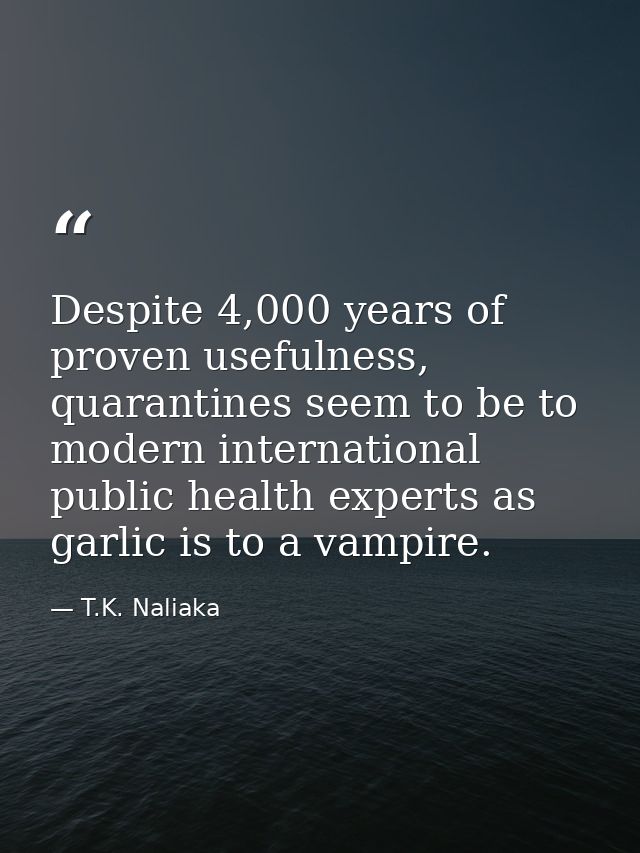 Despite 4,000 years of proven usefulness, quarantines seem to be to modern international public health experts as garlic — T.K. Naliaka