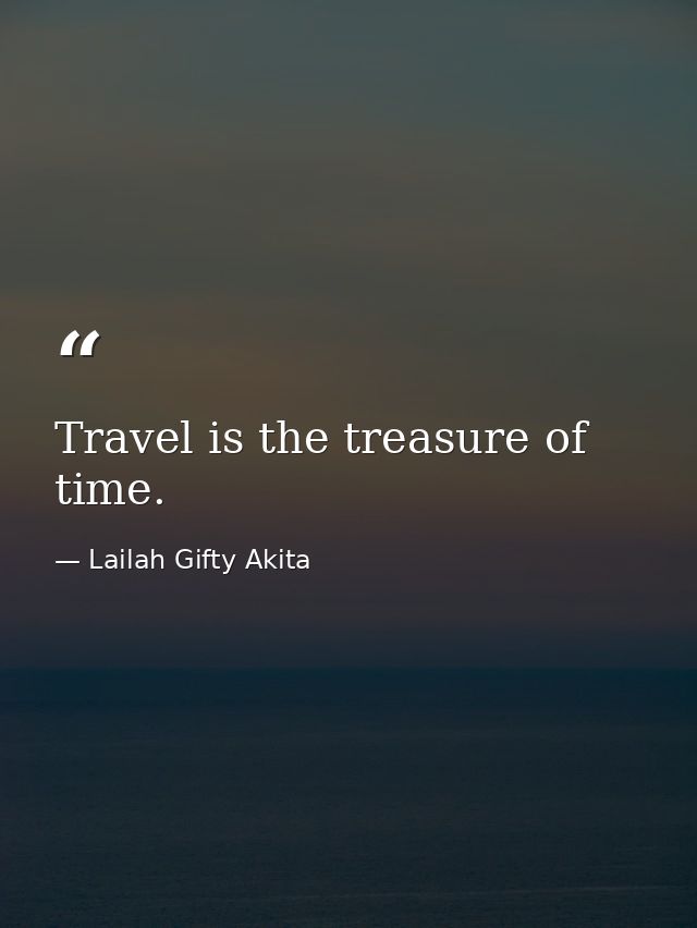 Travel is the treasure of time. — Lailah Gifty Akita
