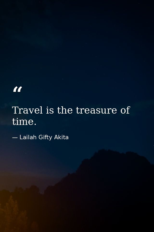 Travel is the treasure of time. — Lailah Gifty Akita