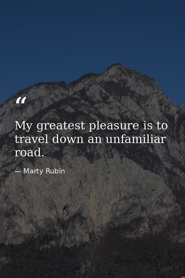 My greatest pleasure is to travel down an unfamiliar road. — Marty Rubin