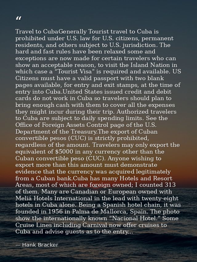 Travel to CubaGenerally Tourist travel to Cuba is prohibited under U.S. law for U.S. citizens, permanent residents, and  — Hank Bracker