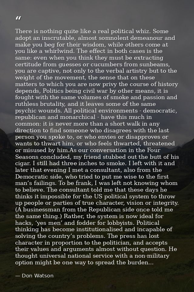 There is nothing quite like a real political whiz. Some adopt an inscrutable, almost somnolent demeanour and make you be — Don Watson