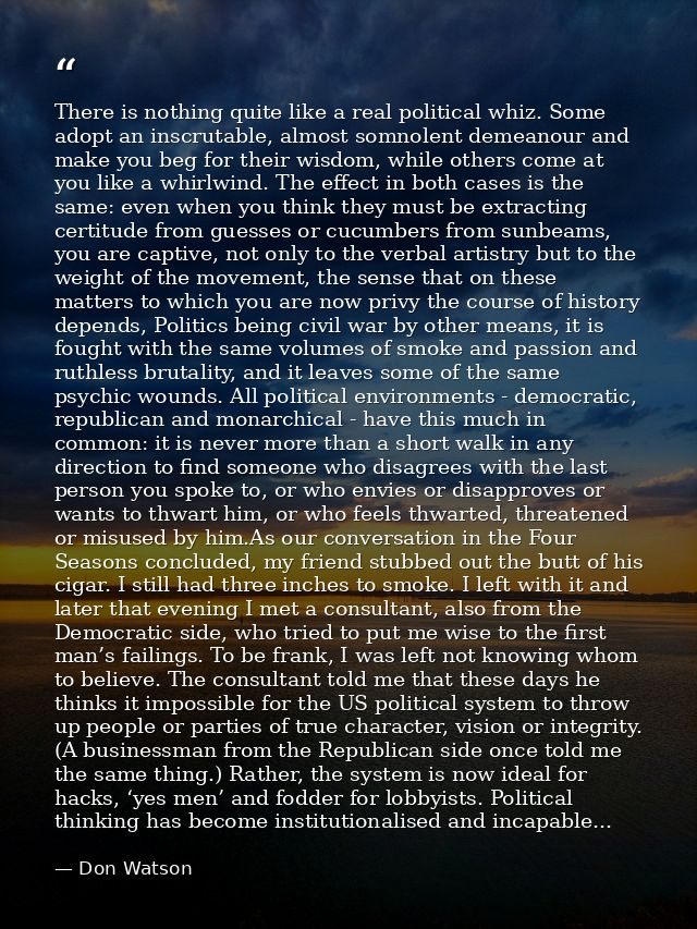 There is nothing quite like a real political whiz. Some adopt an inscrutable, almost somnolent demeanour and make you be — Don Watson