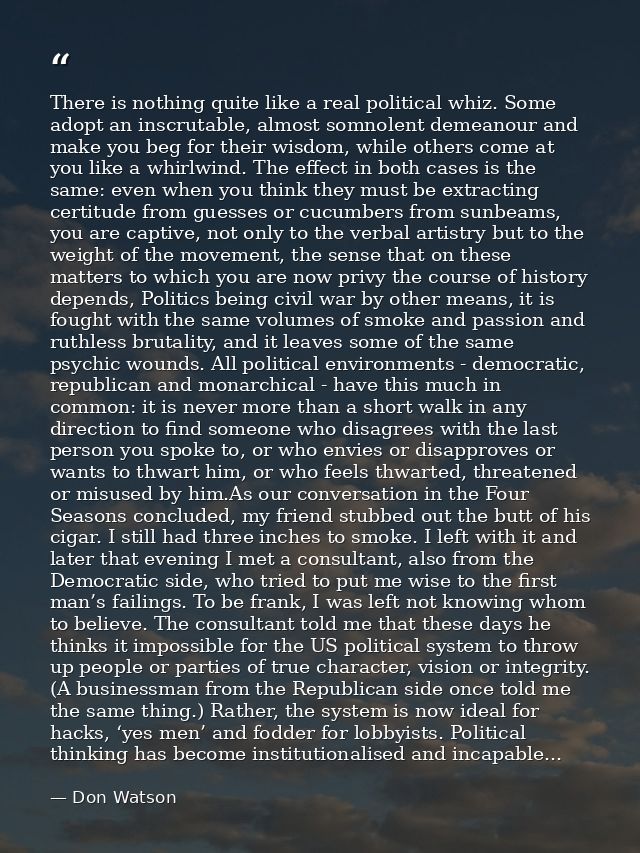There is nothing quite like a real political whiz. Some adopt an inscrutable, almost somnolent demeanour and make you be — Don Watson