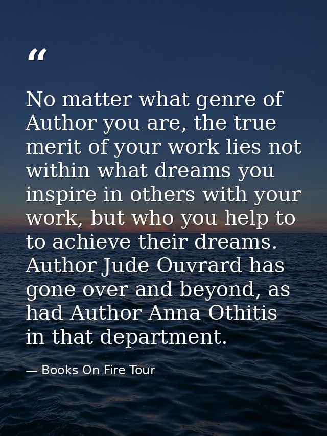 No matter what genre of Author you are, the true merit of your work lies not within what dreams you inspire in others wi — Books On Fire Tour