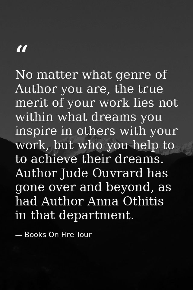 No matter what genre of Author you are, the true merit of your work lies not within what dreams you inspire in others wi — Books On Fire Tour