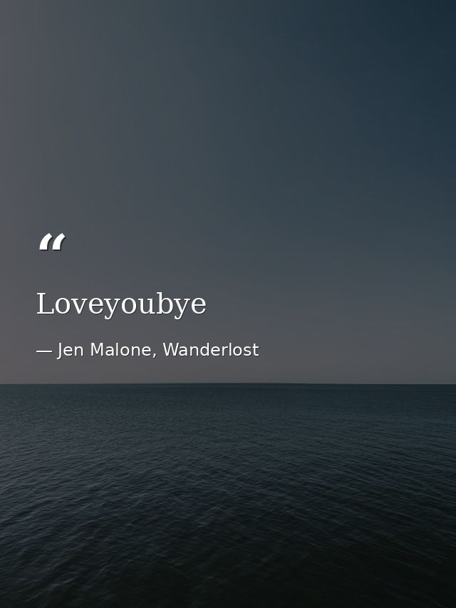 Loveyoubye — Jen Malone, Wanderlost