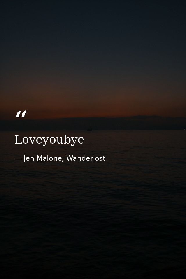 Loveyoubye — Jen Malone, Wanderlost
