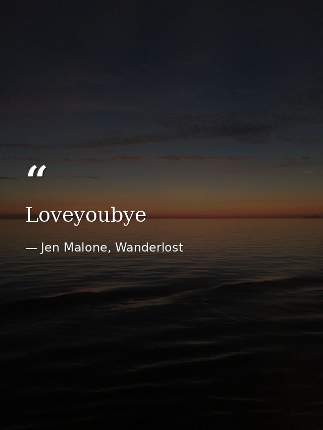 Loveyoubye — Jen Malone, Wanderlost