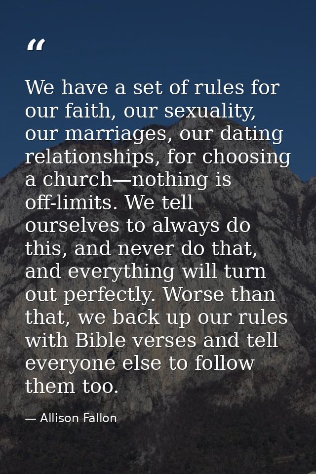 We have a set of rules for our faith, our sexuality, our marriages, our dating relationships, for choosing a church—noth — Allison Fallon