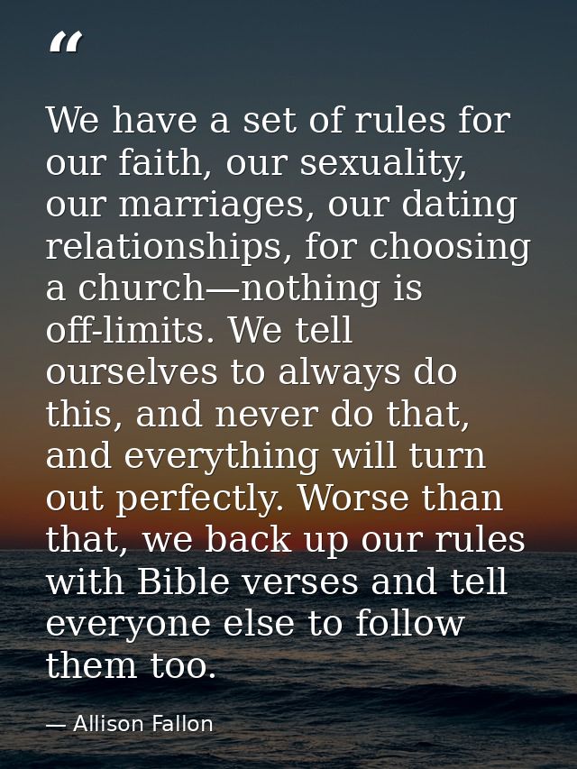 We have a set of rules for our faith, our sexuality, our marriages, our dating relationships, for choosing a church—noth — Allison Fallon