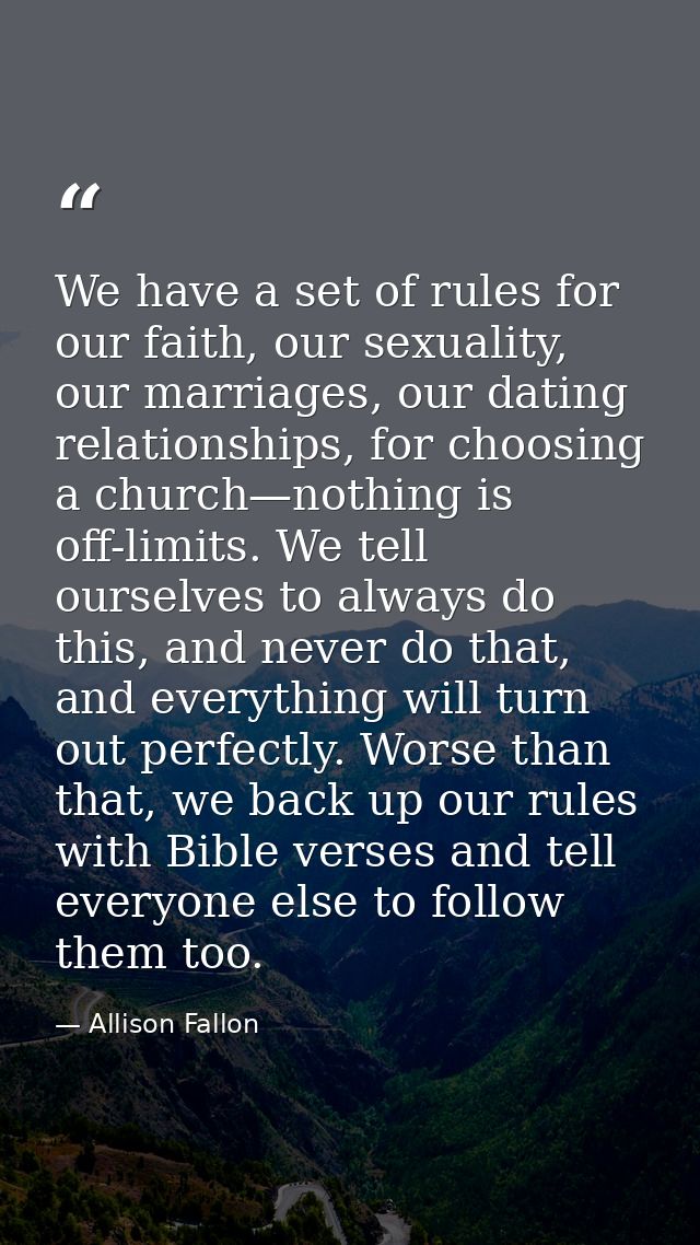 We have a set of rules for our faith, our sexuality, our marriages, our dating relationships, for choosing a church—noth — Allison Fallon