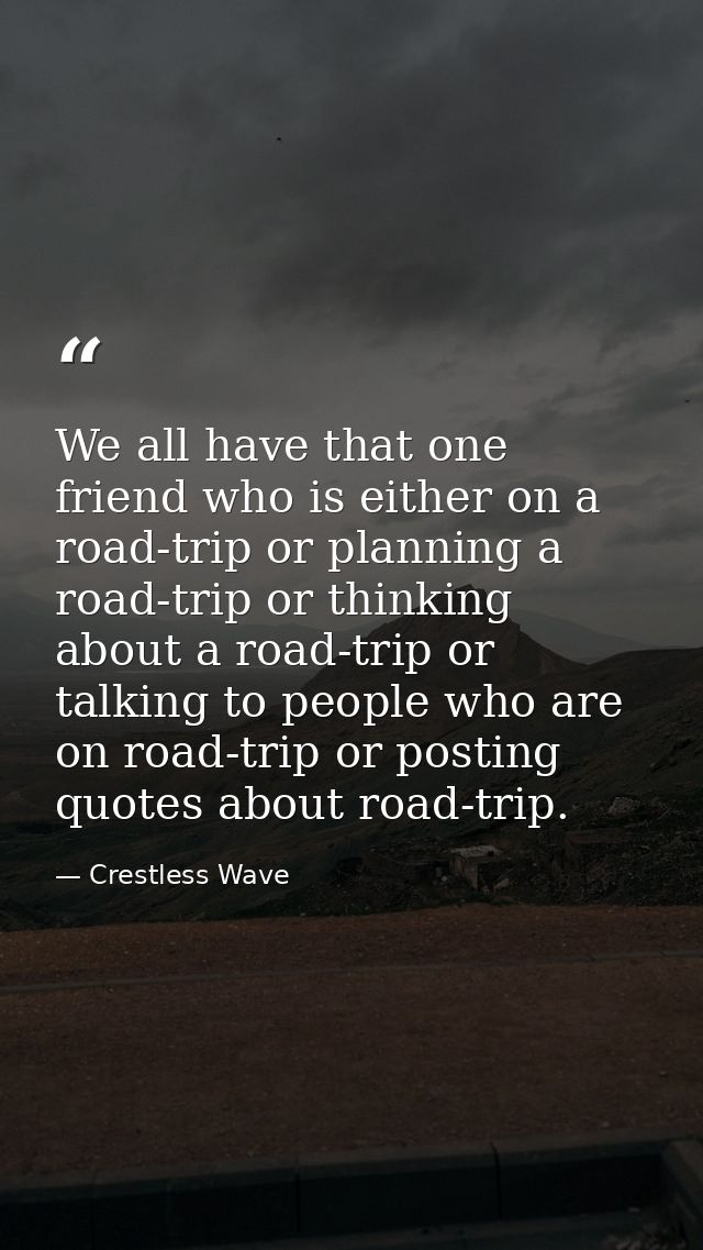 We all have that one friend who is either on a road-trip or planning a road-trip or thinking about a road-trip or talkin — Crestless Wave
