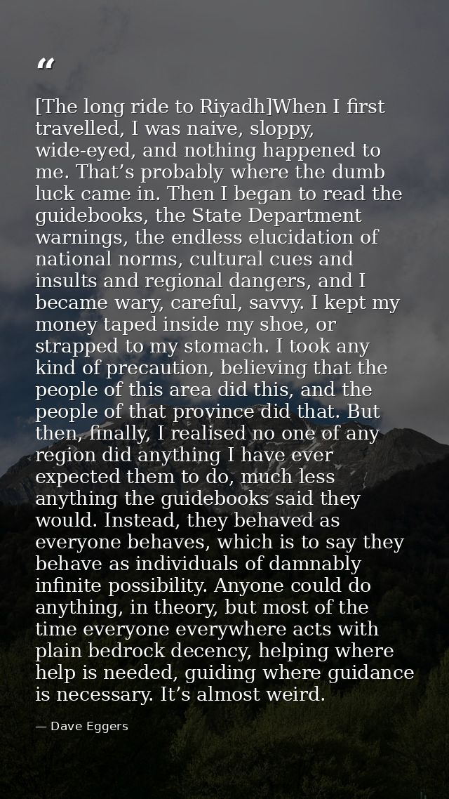 [The long ride to Riyadh]When I first travelled, I was naive, sloppy, wide-eyed, and nothing happened to me. That’s prob — Dave Eggers