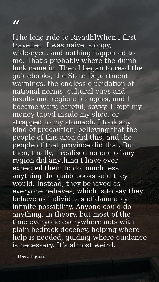 [The long ride to Riyadh]When I first travelled, I was naive, sloppy, wide-eyed, and nothing happened to me. That’s prob — Dave Eggers