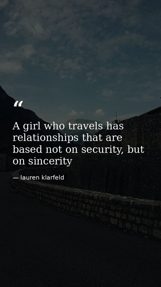 A girl who travels has relationships that are based not on security, but on sincerity — lauren klarfeld