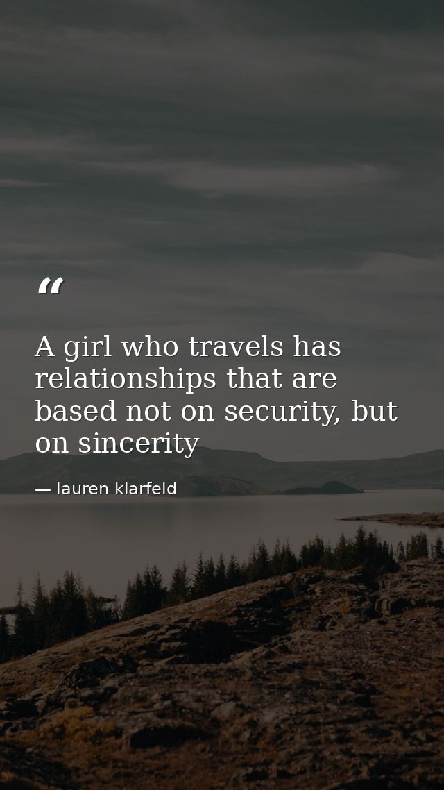 A girl who travels has relationships that are based not on security, but on sincerity — lauren klarfeld