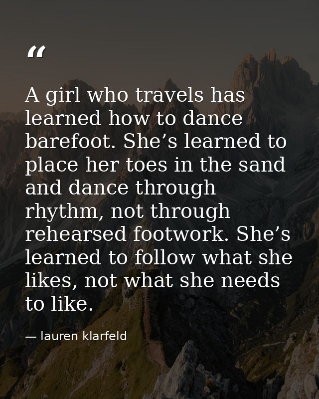 A girl who travels has learned how to dance barefoot. She’s learned to place her toes in the sand and dance through rhyt — lauren klarfeld
