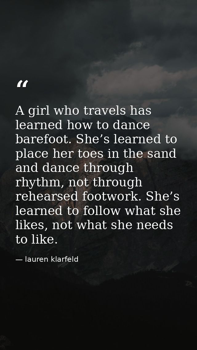 A girl who travels has learned how to dance barefoot. She’s learned to place her toes in the sand and dance through rhyt — lauren klarfeld