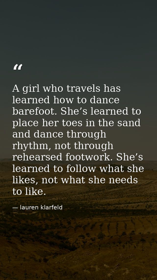 A girl who travels has learned how to dance barefoot. She’s learned to place her toes in the sand and dance through rhyt — lauren klarfeld