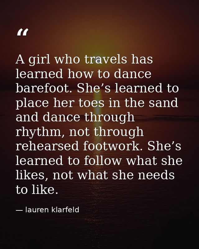 A girl who travels has learned how to dance barefoot. She’s learned to place her toes in the sand and dance through rhyt — lauren klarfeld