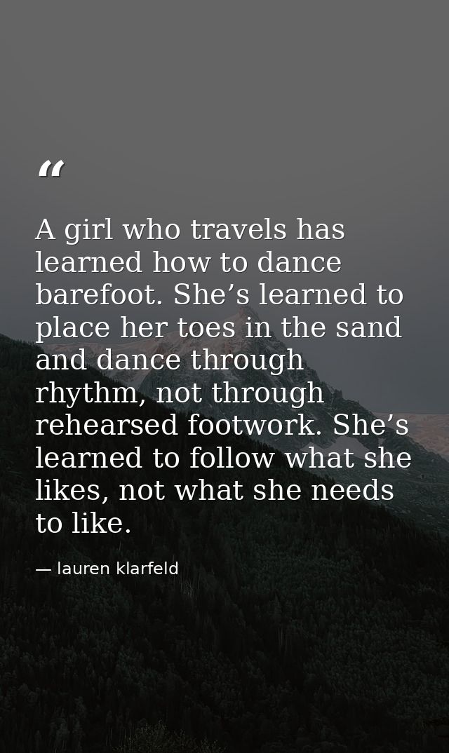 A girl who travels has learned how to dance barefoot. She’s learned to place her toes in the sand and dance through rhyt — lauren klarfeld